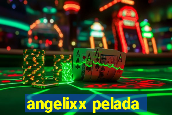 angelixx pelada